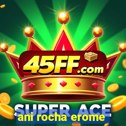 ani rocha erome